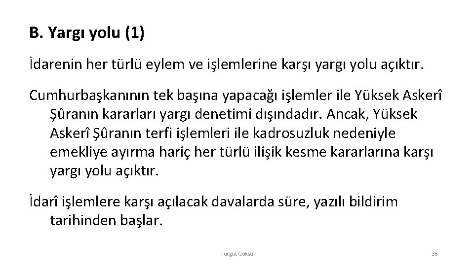B. Yargı yolu (1) İdarenin her türlü eylem ve işlemlerine karşı yargı yolu açıktır. B. Yargı yolu (1) İdarenin her türlü eylem ve işlemlerine karşı yargı yolu açıktır.