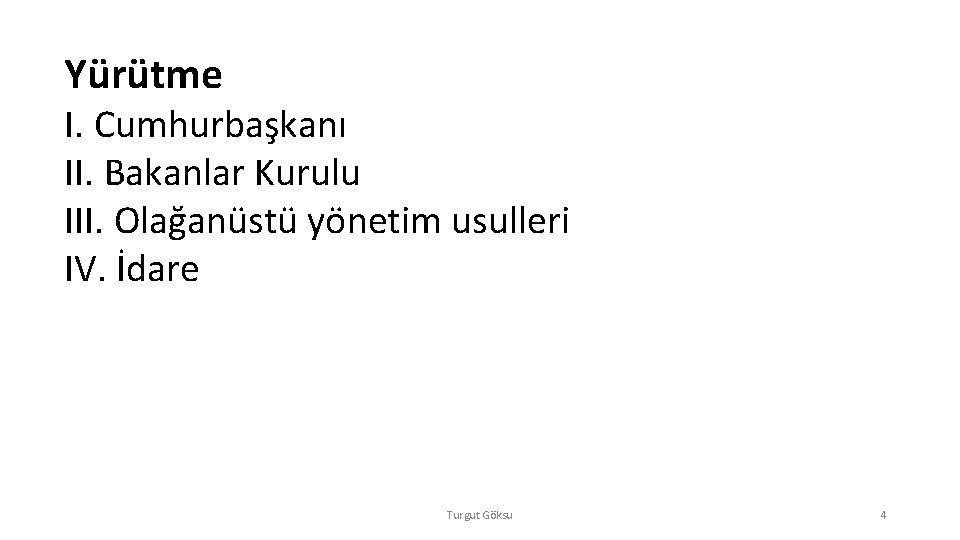 Yürütme I. Cumhurbaşkanı II. Bakanlar Kurulu III. Olağanüstü yönetim usulleri IV. İdare Turgut Göksu