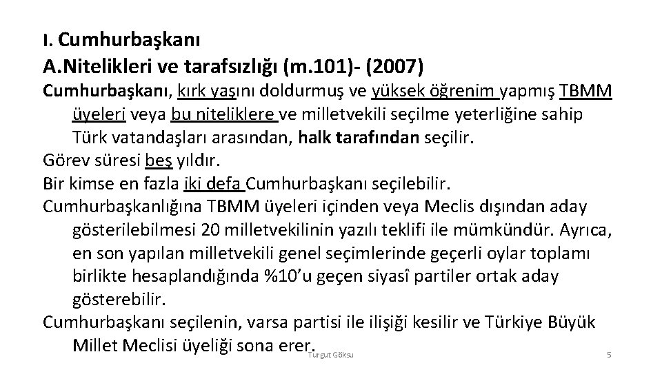I. Cumhurbaşkanı A. Nitelikleri ve tarafsızlığı (m. 101)- (2007) Cumhurbaşkanı, kırk yaşını doldurmuş ve I. Cumhurbaşkanı A. Nitelikleri ve tarafsızlığı (m. 101)- (2007) Cumhurbaşkanı, kırk yaşını doldurmuş ve