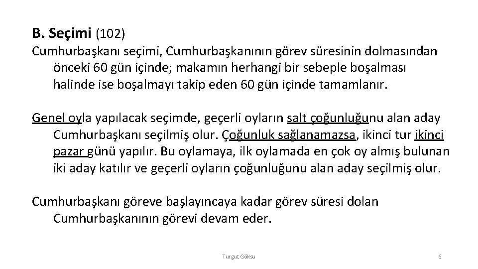 B. Seçimi (102) Cumhurbaşkanı seçimi, Cumhurbaşkanının görev süresinin dolmasından önceki 60 gün içinde; makamın