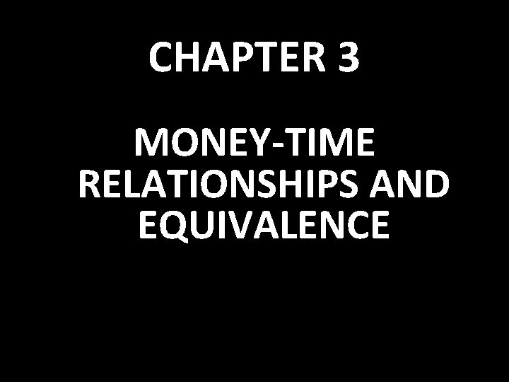 CHAPTER 3 MONEY-TIME RELATIONSHIPS AND EQUIVALENCE 