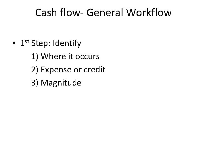 Cash flow- General Workflow • 1 st Step: Identify 1) Where it occurs 2)