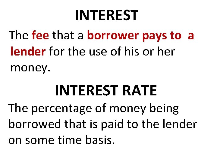 INTEREST The fee that a borrower pays to a lender for the use of