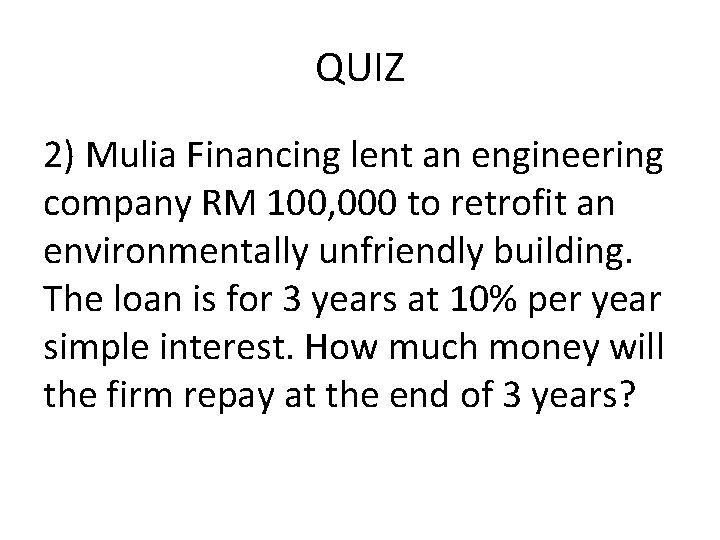 QUIZ 2) Mulia Financing lent an engineering company RM 100, 000 to retrofit an
