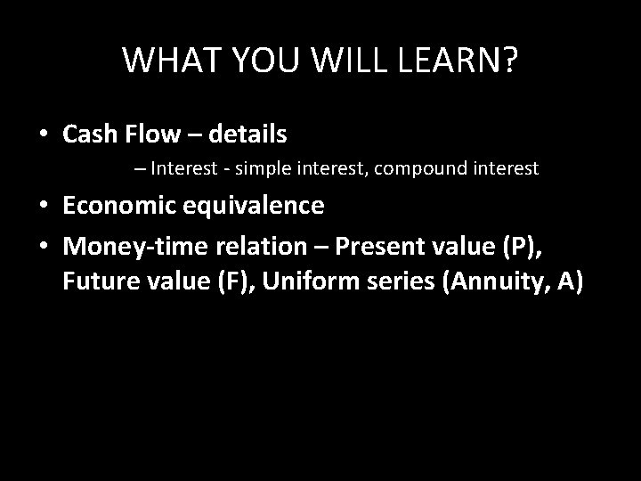 WHAT YOU WILL LEARN? • Cash Flow – details – Interest - simple interest,