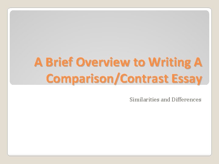 A Brief Overview to Writing A Comparison/Contrast Essay Similarities and Differences 