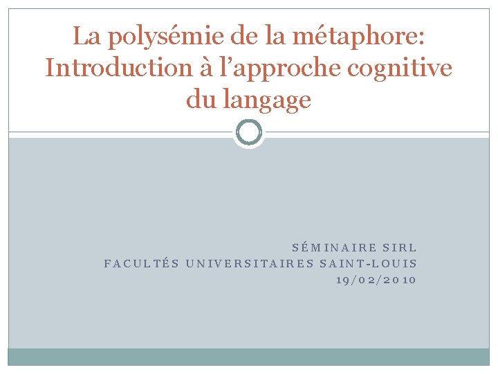 La polysémie de la métaphore: Introduction à l’approche cognitive du langage SÉMINAIRE SIRL FACULTÉS La polysémie de la métaphore: Introduction à l’approche cognitive du langage SÉMINAIRE SIRL FACULTÉS