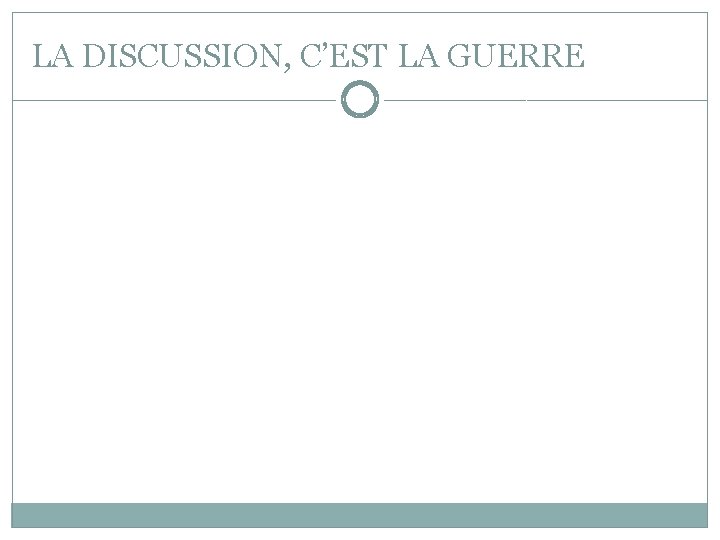 LA DISCUSSION, C’EST LA GUERRE LA DISCUSSION, C’EST LA GUERRE