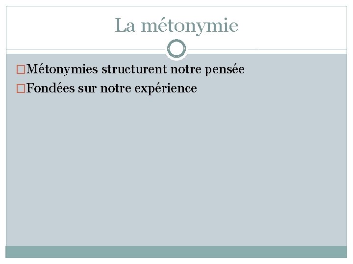 La métonymie �Métonymies structurent notre pensée �Fondées sur notre expérience La métonymie �Métonymies structurent notre pensée �Fondées sur notre expérience
