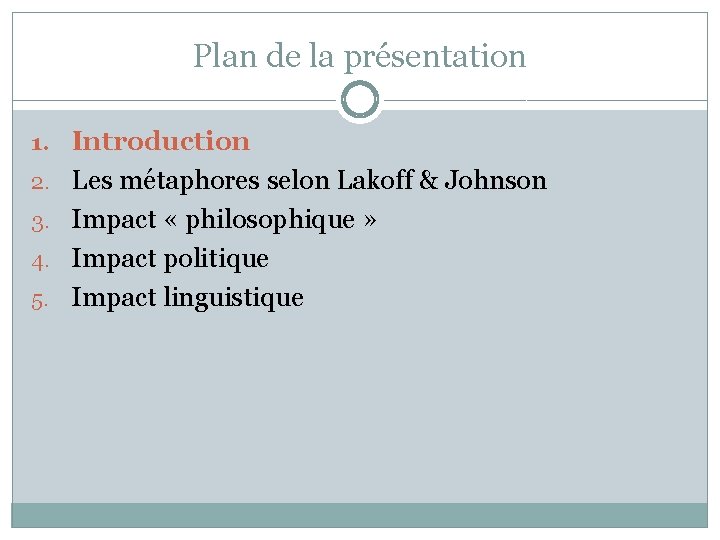 Plan de la présentation 1. Introduction 2. Les métaphores selon Lakoff & Johnson 3. Plan de la présentation 1. Introduction 2. Les métaphores selon Lakoff & Johnson 3.
