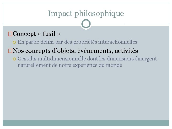 Impact philosophique �Concept « fusil » En partie défini par des propriétés interactionnelles �Nos Impact philosophique �Concept « fusil » En partie défini par des propriétés interactionnelles �Nos