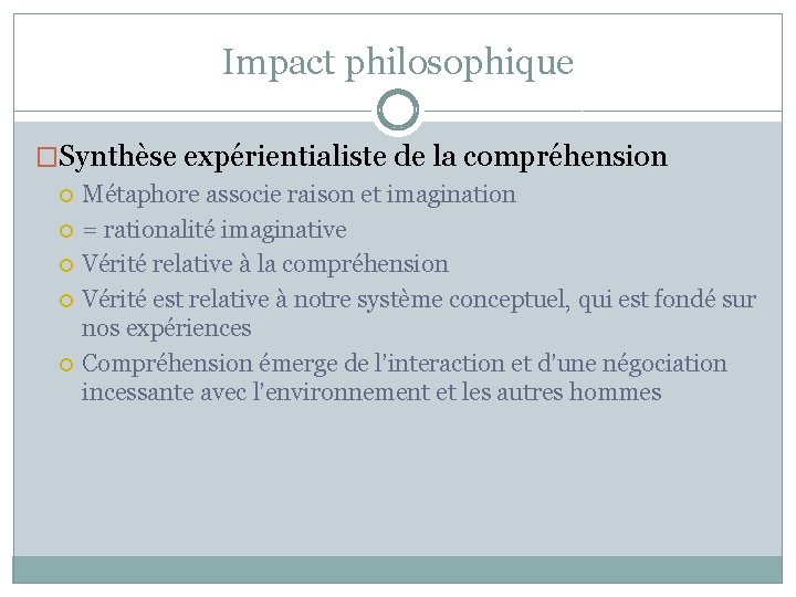 Impact philosophique �Synthèse expérientialiste de la compréhension Métaphore associe raison et imagination = rationalité Impact philosophique �Synthèse expérientialiste de la compréhension Métaphore associe raison et imagination = rationalité