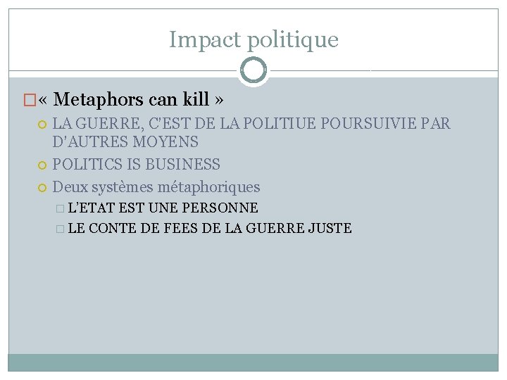 Impact politique � « Metaphors can kill » LA GUERRE, C’EST DE LA POLITIUE Impact politique � « Metaphors can kill » LA GUERRE, C’EST DE LA POLITIUE
