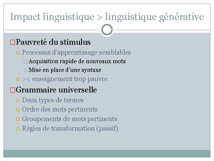 Impact linguistique > linguistique générative �Pauvreté du stimulus Processus d’apprentissage semblables � Acquisition rapide Impact linguistique > linguistique générative �Pauvreté du stimulus Processus d’apprentissage semblables � Acquisition rapide
