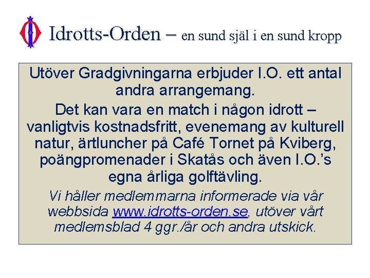 Idrotts-Orden – en sund själ i en sund kropp Utöver Gradgivningarna erbjuder I. O.