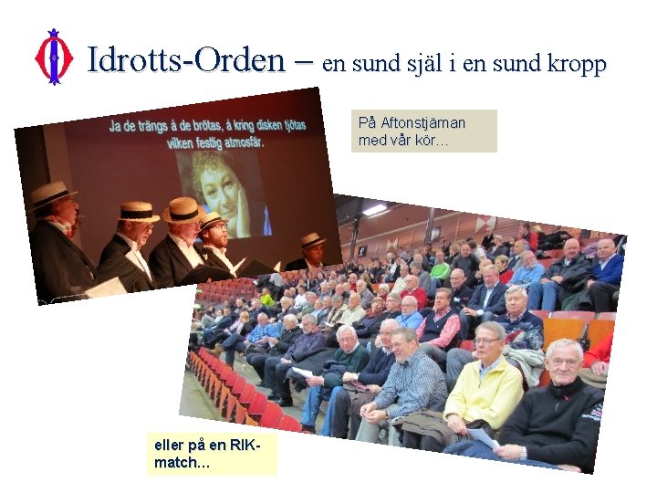 Idrotts-Orden – en sund själ i en sund kropp På Aftonstjärnan med vår kör… Idrotts-Orden – en sund själ i en sund kropp På Aftonstjärnan med vår kör…