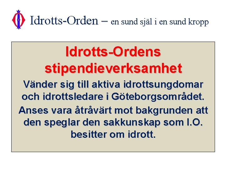 Idrotts-Orden – en sund själ i en sund kropp Idrotts-Ordens stipendieverksamhet Vänder sig till