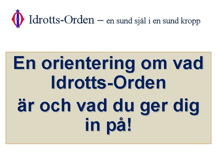 Idrotts-Orden – en sund själ i en sund kropp En orientering om vad Idrotts-Orden