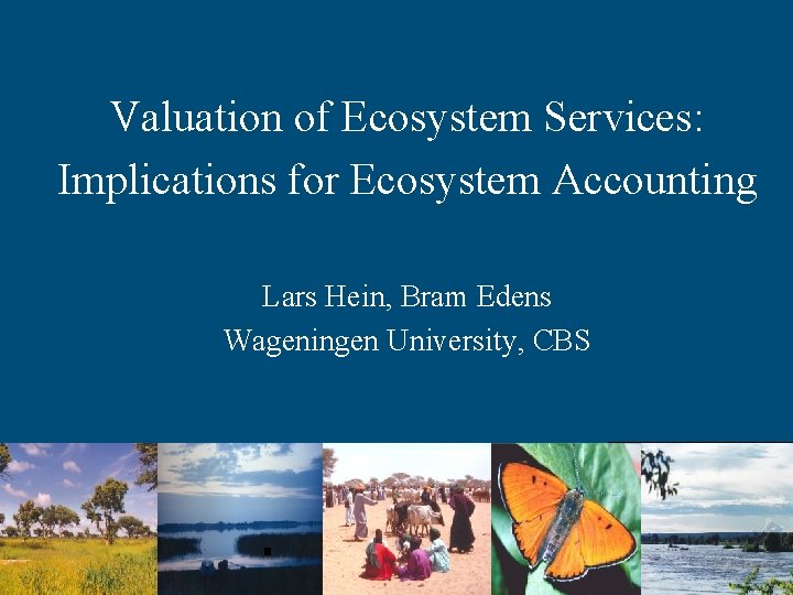 Valuation of Ecosystem Services: Implications for Ecosystem Accounting Lars Hein, Bram Edens Wageningen University,