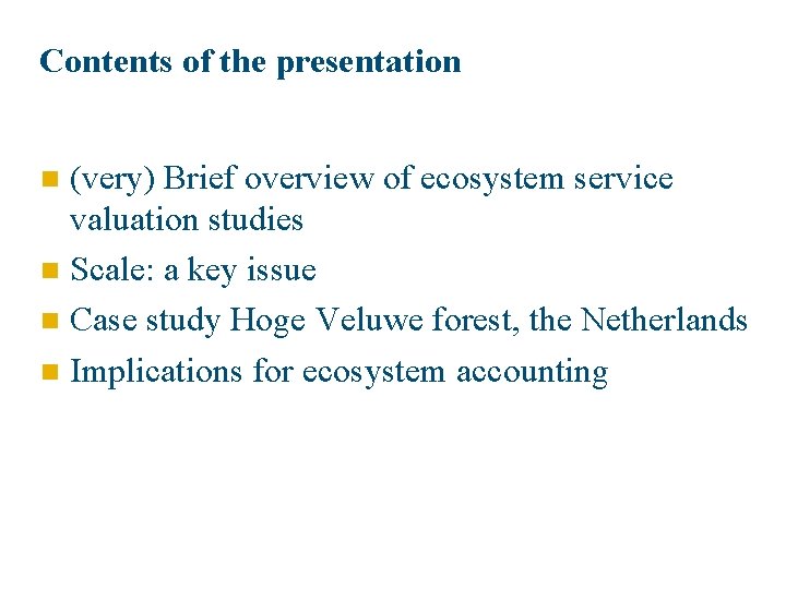 Contents of the presentation (very) Brief overview of ecosystem service valuation studies n Scale: