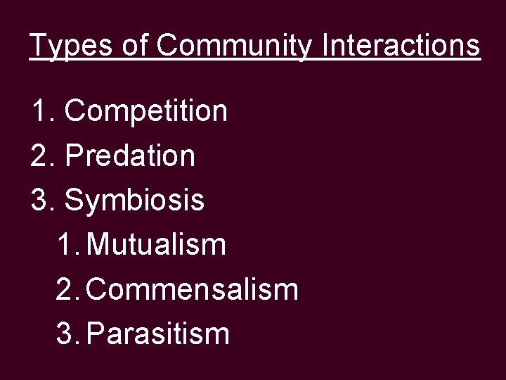 Types of Community Interactions 1. Competition 2. Predation 3. Symbiosis 1. Mutualism 2. Commensalism