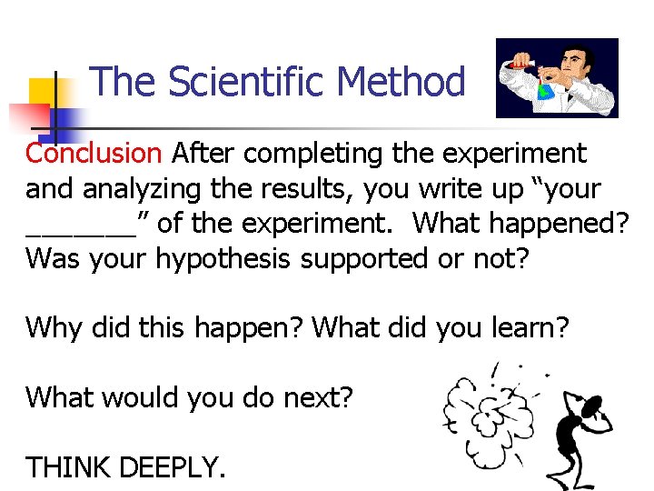 The Scientific Method Conclusion After completing the experiment and analyzing the results, you write