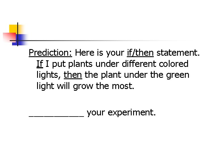 Prediction: Here is your if/then statement. If I put plants under different colored lights,