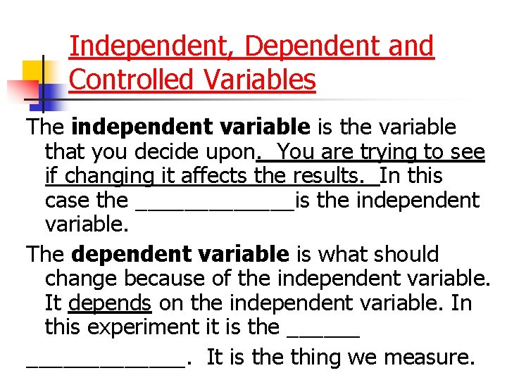 Independent, Dependent and Controlled Variables The independent variable is the variable that you decide