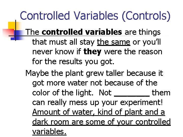 Controlled Variables (Controls) The controlled variables are things that must all stay the same