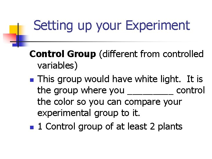 Setting up your Experiment Control Group (different from controlled variables) n This group would