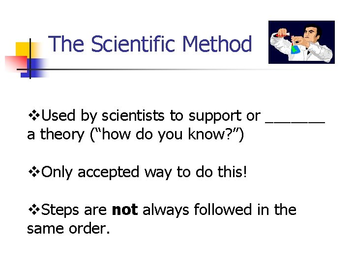 The Scientific Method v. Used by scientists to support or _______ a theory (“how