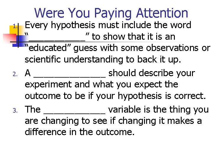 Were You Paying Attention 1. 2. 3. Every hypothesis must include the word “______”