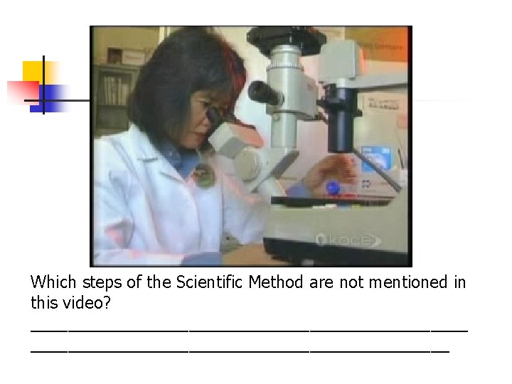 Which steps of the Scientific Method are not mentioned in this video? ________________________ 