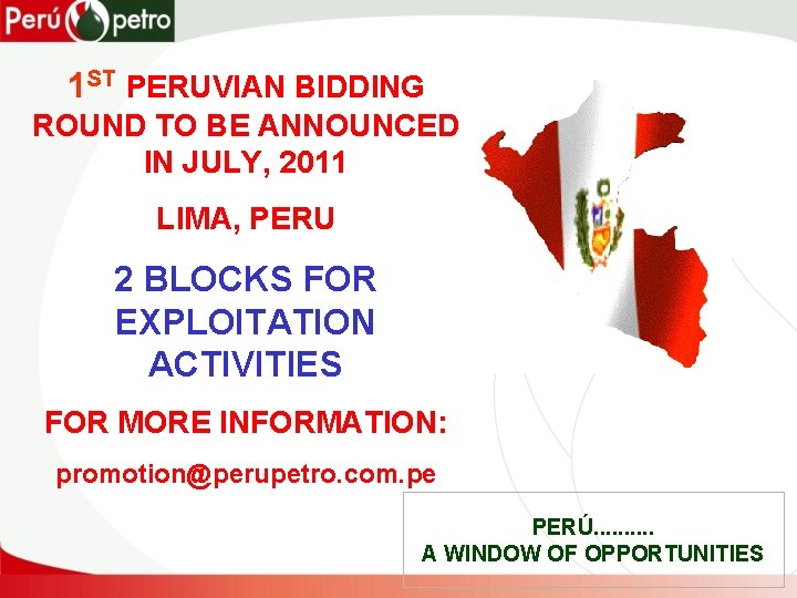 1 ST PERUVIAN BIDDING ROUND TO BE ANNOUNCED IN JULY, 2011 LIMA, PERU 2
