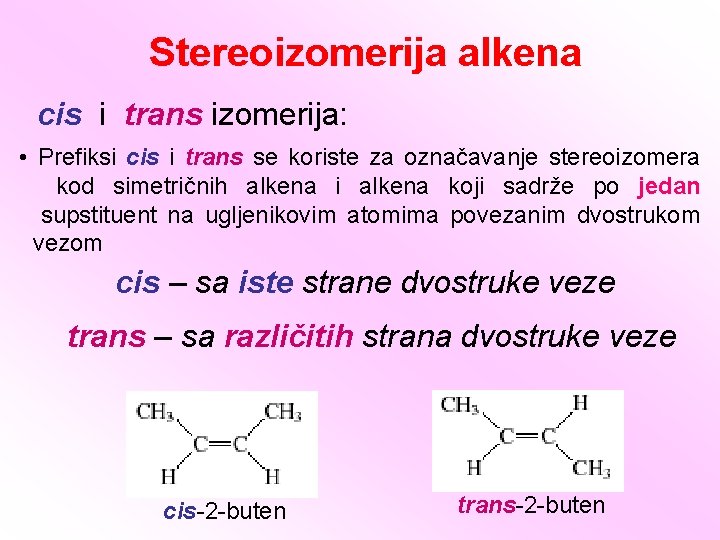 Stereoizomerija alkena cis i trans izomerija: • Prefiksi cis i trans se koriste za