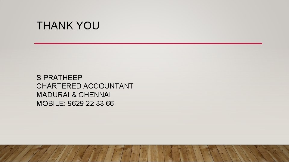 THANK YOU S PRATHEEP CHARTERED ACCOUNTANT MADURAI & CHENNAI MOBILE: 9629 22 33 66