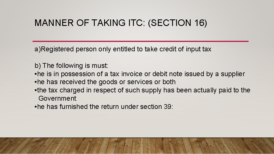 MANNER OF TAKING ITC: (SECTION 16) a)Registered person only entitled to take credit of