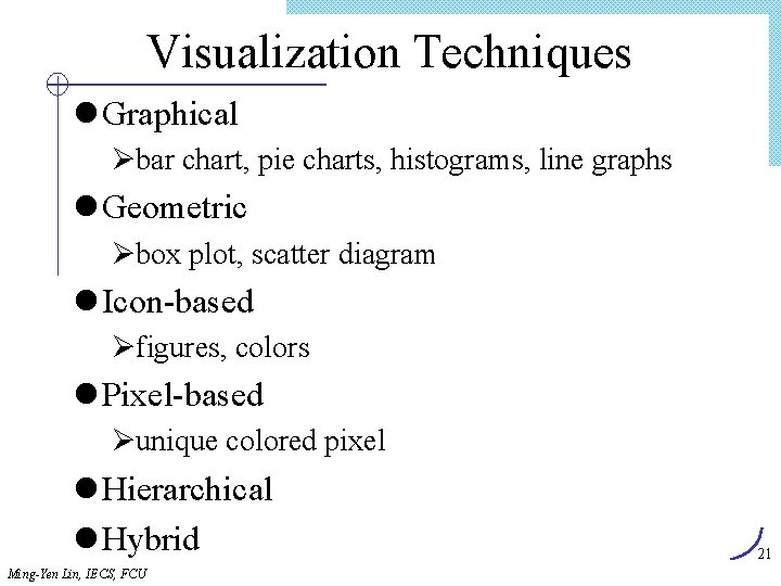 Visualization Techniques l Graphical Øbar chart, pie charts, histograms, line graphs l Geometric Øbox