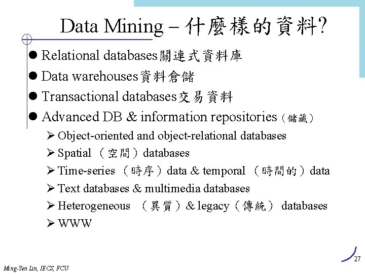 Data Mining – 什麼樣的資料? l Relational databases關連式資料庫 l Data warehouses資料倉儲 l Transactional databases交易資料 l