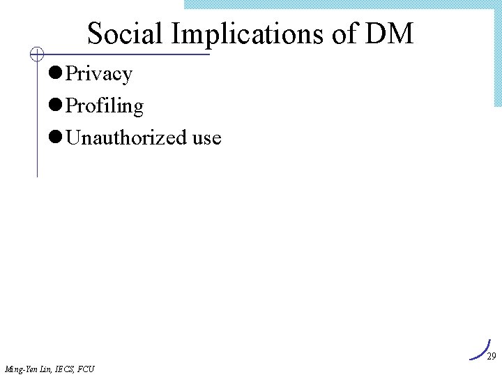 Social Implications of DM l Privacy l Profiling l Unauthorized use 29 Ming-Yen Lin,