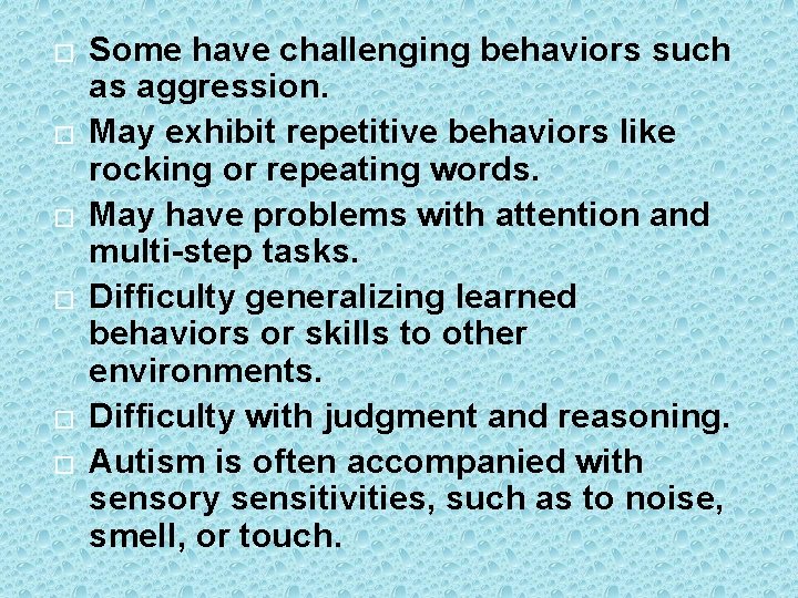 � � � Some have challenging behaviors such as aggression. May exhibit repetitive behaviors