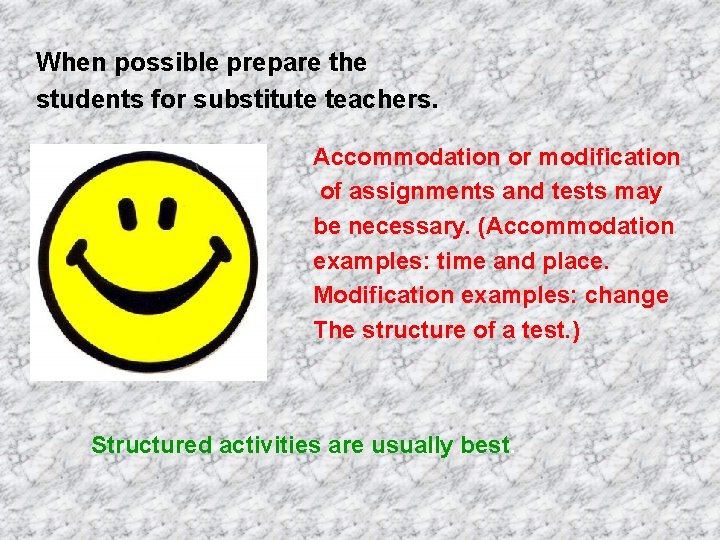 When possible prepare the students for substitute teachers. Accommodation or modification of assignments and