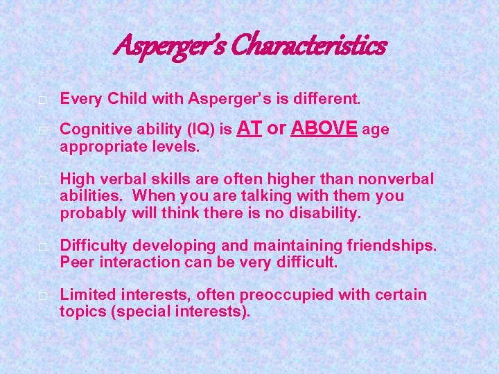 Asperger’s Characteristics � � Every Child with Asperger’s is different. Cognitive ability (IQ) is