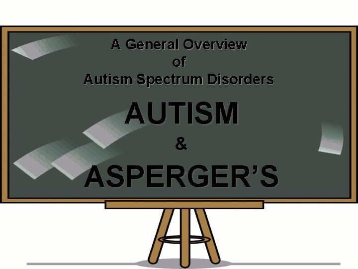 A General Overview of Autism Spectrum Disorders AUTISM & ASPERGER’S 