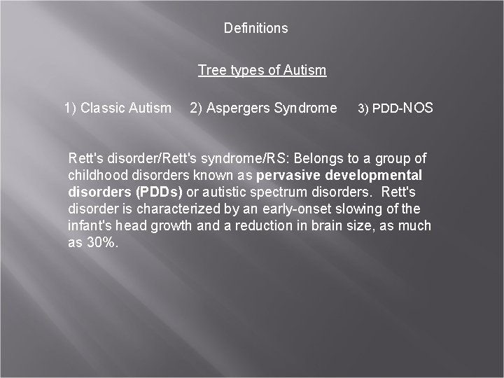 Definitions Tree types of Autism 1) Classic Autism 2) Aspergers Syndrome 3) PDD-NOS Rett's