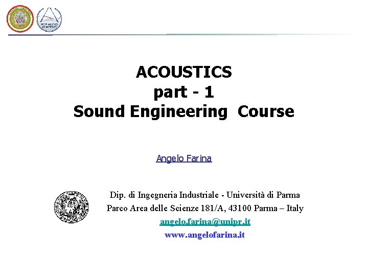 ACOUSTICS part - 1 Sound Engineering Course Angelo Farina Dip. di Ingegneria Industriale -