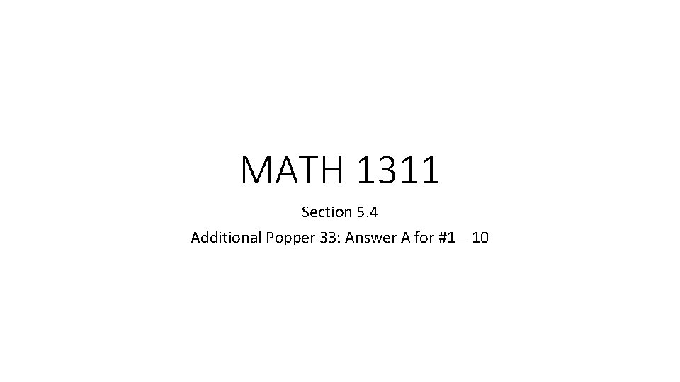 MATH 1311 Section 5. 4 Additional Popper 33: Answer A for #1 – 10