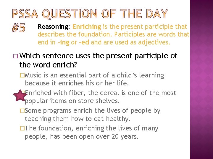 Reasoning: Enriching is the present participle that describes the foundation. Participles are words that