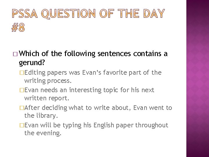 � Which of the following sentences contains a gerund? �Editing papers was Evan’s favorite