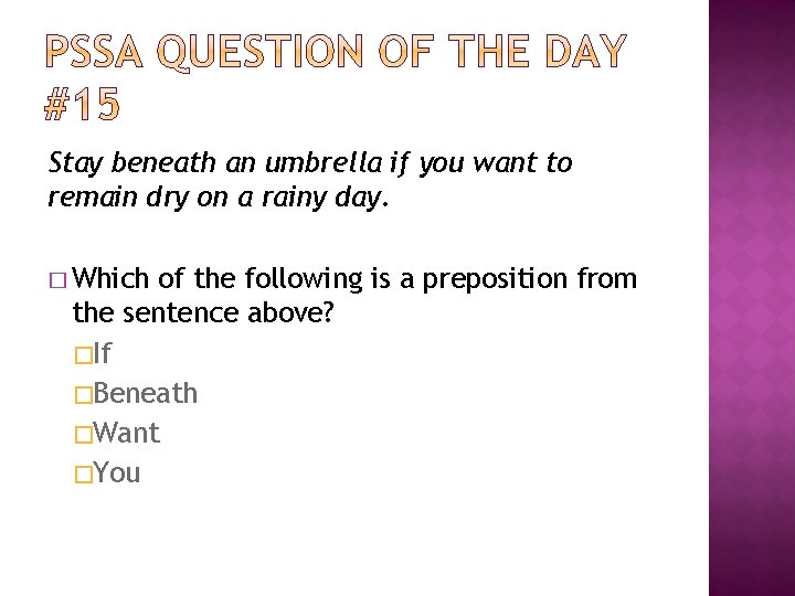 Stay beneath an umbrella if you want to remain dry on a rainy day.